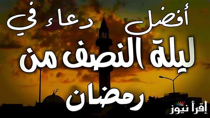 “اللهم احفظ أهلي وأحبتي” أدعية ليلة النصف من رمضان 2025 ومواقيت الصلاة والاذان