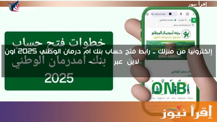 إلكترونيا من منزلك .. رابط فتح حساب بنك ام درمان الوطني 2025 اون لاين عبر onb-sd.com