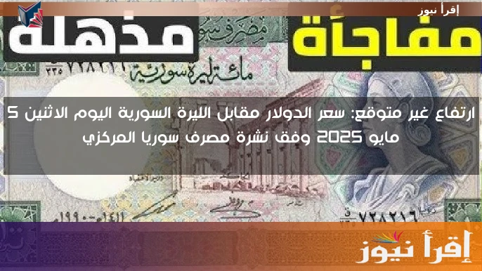 ارتفاع غير متوقع: سعر الدولار مقابل الليرة السورية اليوم الاثنين 5 مايو 2025 وفق نشرة مصرف سوريا المركزي