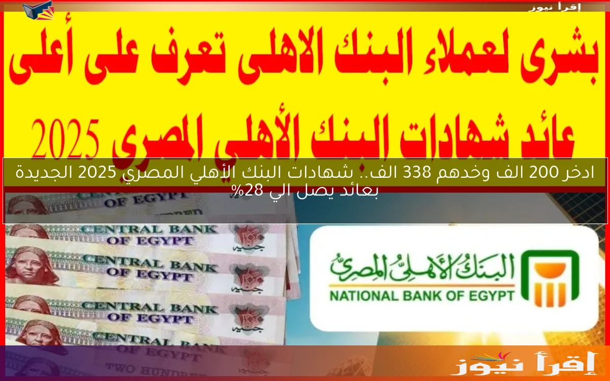 ادخر 200 الف وخدهم 338 الف.. شهادات البنك الأهلي المصري 2025 الجديدة بعائد يصل الي 28%