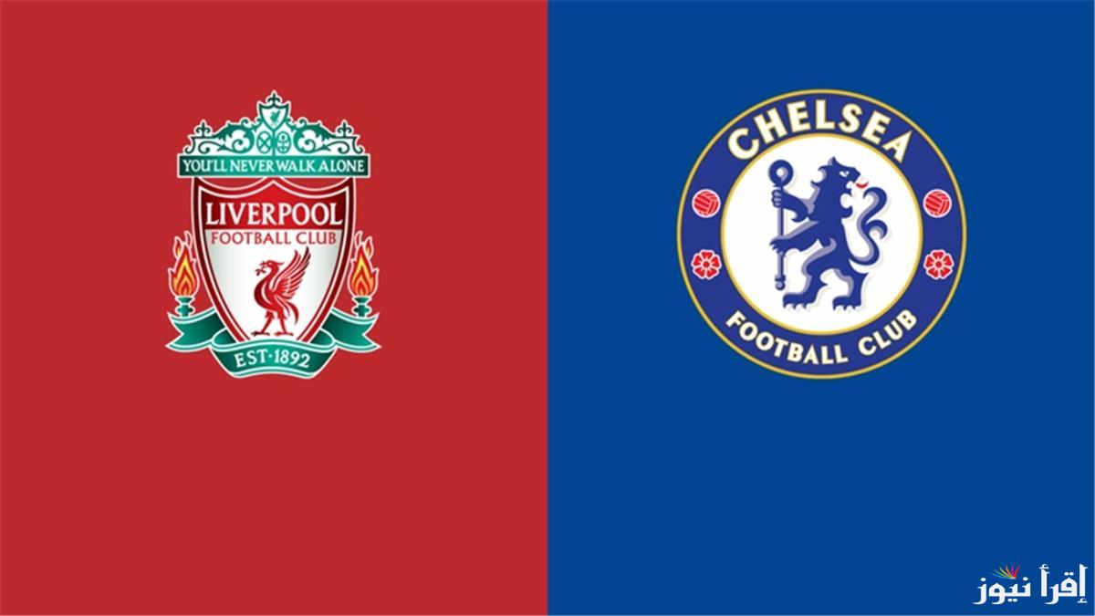 الأن ماتش الـ Liverpool vs Chelsea .. القنوات المفتوحة الناقلة لمباراة ليفربول وتشيلسي اليوم مباشر في الدوري الأنجليزي