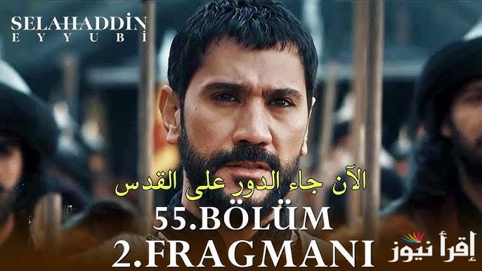 فاتح القدس ح55 .. مسلسل صلاح الدين الأيوبي الحلقة 55 قصة عشق عبر قناة TRT التركية والفجر الجزائرية